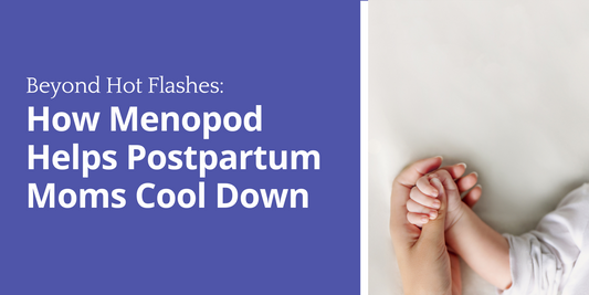 Beyond Hot Flashes: How Menopod Helps Postpartum Moms Cool Down